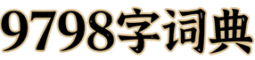 9798字词典 - 传承和弘扬中华优秀传统文化！